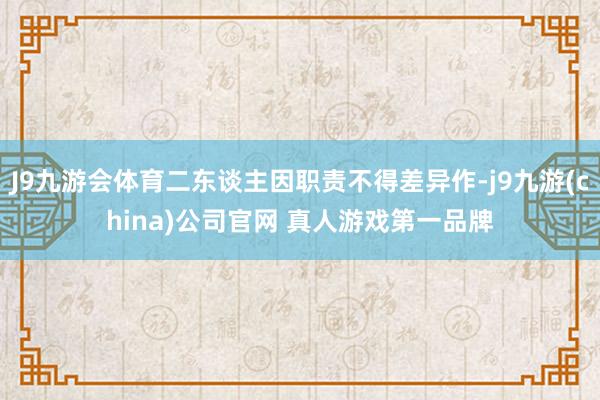 J9九游会体育二东谈主因职责不得差异作-j9九游(china)公司官网 真人游戏第一品牌