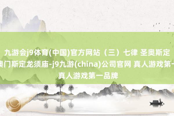 九游会j9体育(中国)官方网站（三）七律 圣奥斯定教堂澳门斯定龙须庙-j9九游(china)公司官网 真人游戏第一品牌
