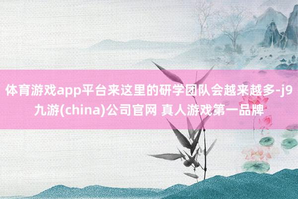体育游戏app平台来这里的研学团队会越来越多-j9九游(china)公司官网 真人游戏第一品牌