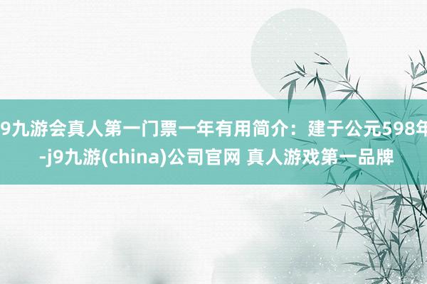 J9九游会真人第一门票一年有用简介：建于公元598年 -j9九游(china)公司官网 真人游戏第一品牌