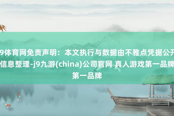 J9体育网免责声明：本文执行与数据由不雅点凭据公开信息整理-j9九游(china)公司官网 真人游戏第一品牌