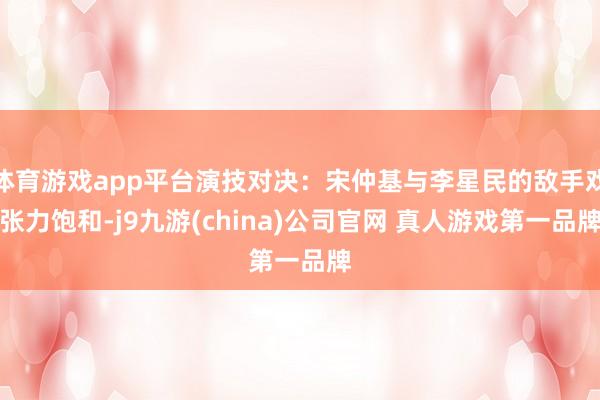 体育游戏app平台演技对决：宋仲基与李星民的敌手戏张力饱和-j9九游(china)公司官网 真人游戏第一品牌