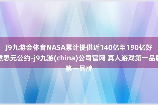 J9九游会体育NASA累计提供近140亿至190亿好意思元公约-j9九游(china)公司官网 真人游戏第一品牌