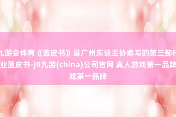 九游会体育《蓝皮书》是广州东谈主协编写的第三部行业蓝皮书-j9九游(china)公司官网 真人游戏第一品牌